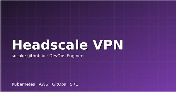 Headscale 自建零信任 VPN：跨云多机房内网打通