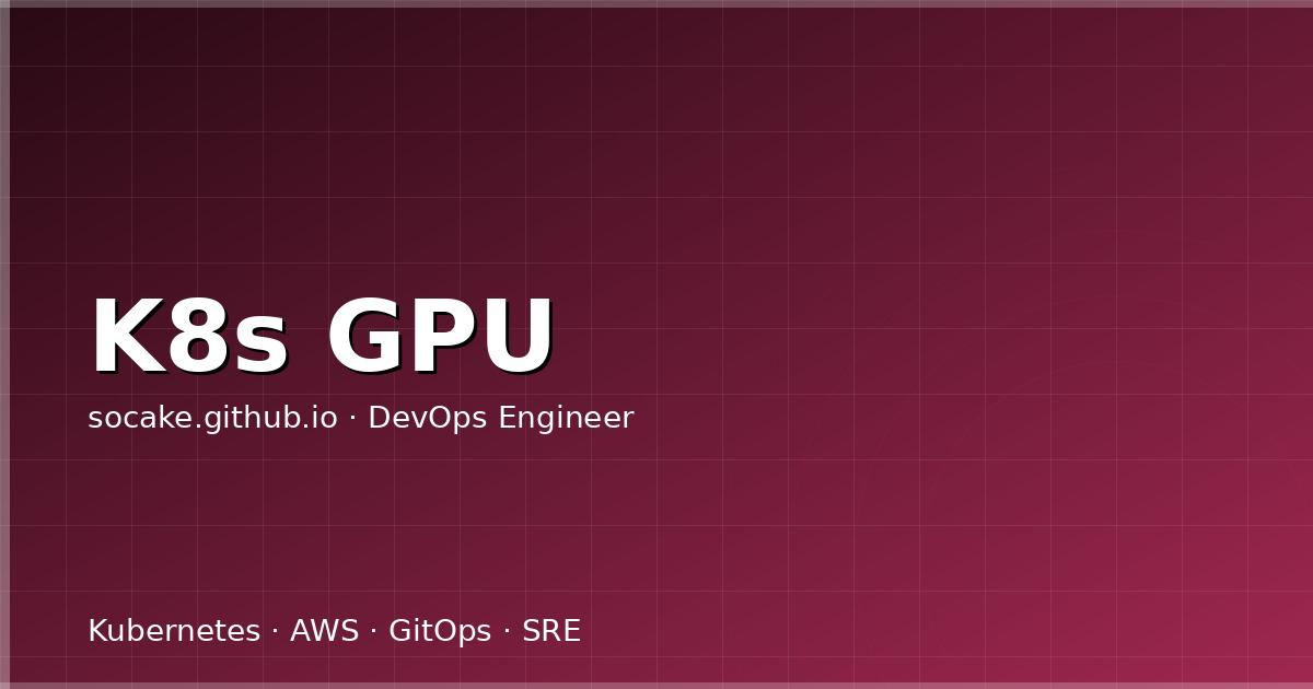 Featured image for Kubernetes GPU 调度实战：AI 训练与推理基础设施