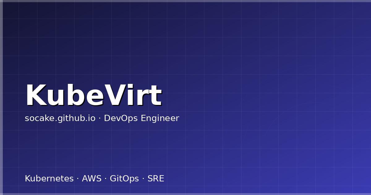 Featured image for KubeVirt 生产实战：在 Kubernetes 上跑虚拟机的完整路线