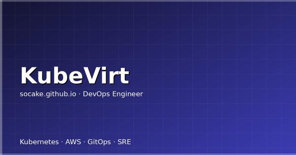 KubeVirt 生产实战：在 Kubernetes 上跑虚拟机的完整路线
