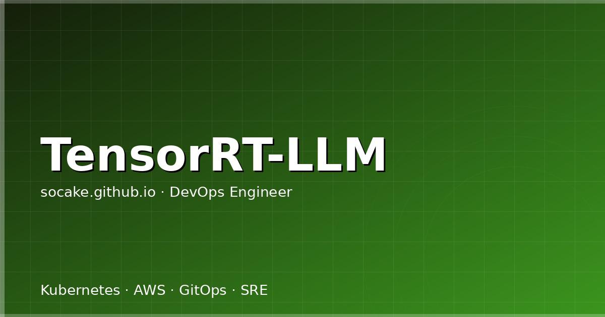 Featured image for TensorRT-LLM 推理加速实战：从 engine 编译到 kernel 调优